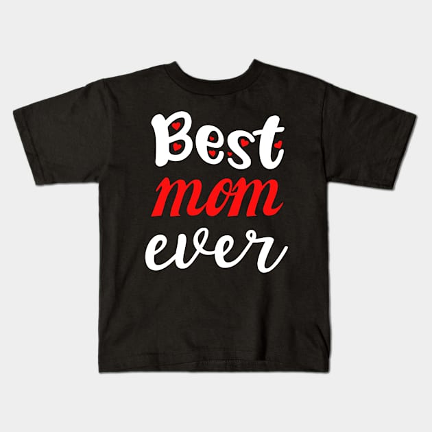 Best Mom Ever Gift For Mothers Day Kids T-Shirt by karascom